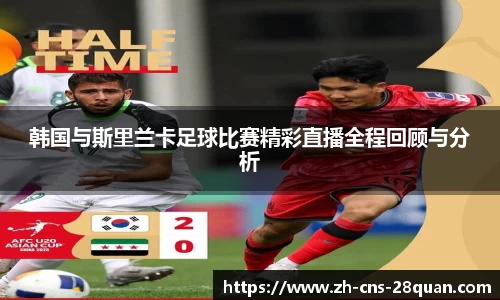韩国与斯里兰卡足球比赛精彩直播全程回顾与分析